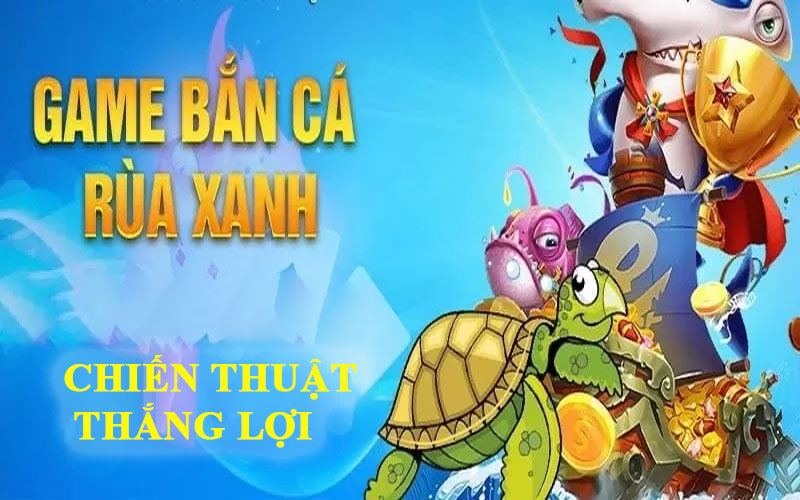 Chiến thuật bắn cá rùa xanh đỉnh cao 