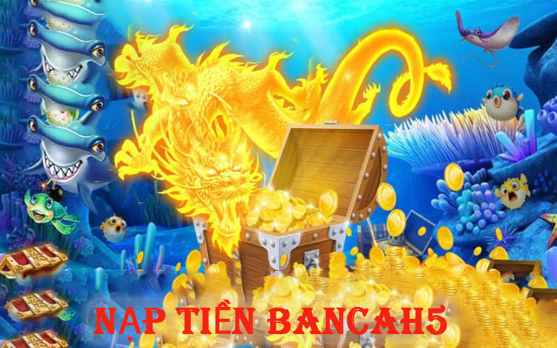 Nạp tiền Bancah5 nhanh chóng tiện lợi